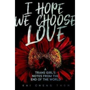 I Hope We Choose Love: A Trans Girl's Notes from the End of the World, Paperback - Kai Cheng Thom imagine
