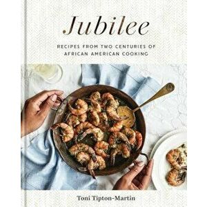 Jubilee: Recipes from Two Centuries of African-American Cooking, Hardcover - Toni Tipton-Martin imagine