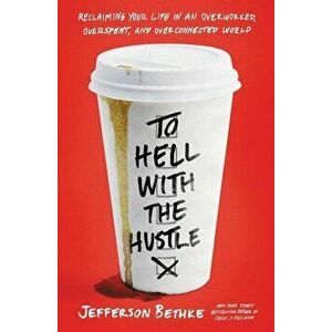 To Hell with the Hustle: Reclaiming Your Life in an Overworked, Overspent, and Overconnected World, Paperback - Jefferson Bethke imagine