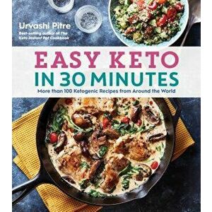 Easy Keto in 30 Minutes: More Than 100 Ketogenic Recipes from Around the World, Paperback - Urvashi Pitre imagine