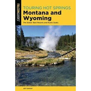 Touring Hot Springs Montana and Wyoming: The States' Best Resorts and Rustic Soaks, Paperback - Jeff Birkby imagine