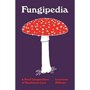Fungipedia: A Brief Compendium of Mushroom Lore, Hardcover - Lawrence Millman imagine