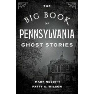 The Big Book of Pennsylvania Ghost Stories, Paperback - Mark Nesbitt imagine