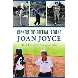 Connecticut Softball Legend Joan Joyce, Paperback - Tony Renzoni imagine