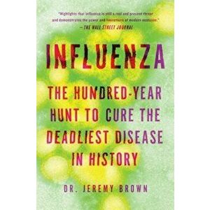 Influenza: The Hundred-Year Hunt to Cure the Deadliest Disease in History, Paperback - Jeremy Brown imagine