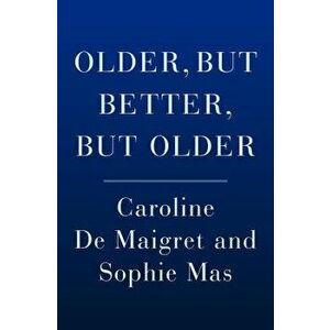 Older, But Better, But Older: From the Authors of How to Be Parisian Wherever You Are, Hardcover - Caroline De Maigret imagine