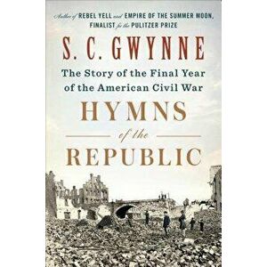 Hymns of the Republic: The Story of the Final Year of the American Civil War, Hardcover - S. C. Gwynne imagine