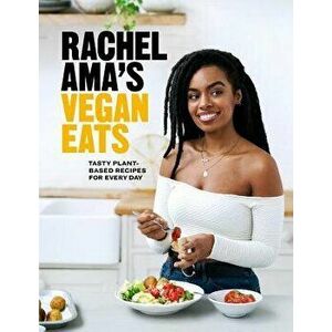 Rachel Ama's Vegan Eats: Tasty Plant-Based Recipes for Every Day, Hardcover - Rachel Ama imagine