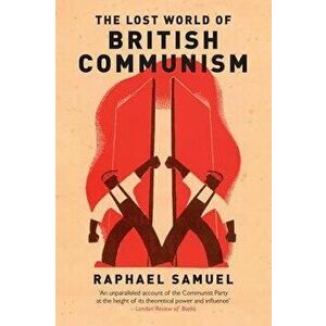 The Lost World of British Communism - Raphael Samuel imagine