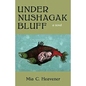 Under Nushagak Bluff, Paperback - Heavener imagine