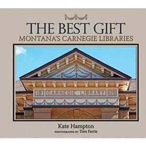 The Best Gift: Montana's Carnegie Libraries, Hardcover - Kate Hampton imagine