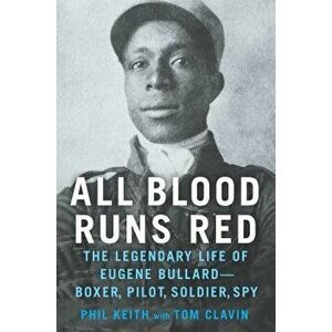 All Blood Runs Red: The Legendary Life of Eugene Bullard-Boxer, Pilot, Soldier, Spy, Hardcover - Phil Keith imagine