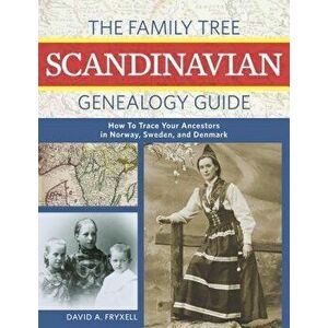 The Family Tree Scandinavian Genealogy Guide: How to Trace Your Ancestors in Norway, Sweden, and Denmark, Paperback - David A. Fryxell imagine