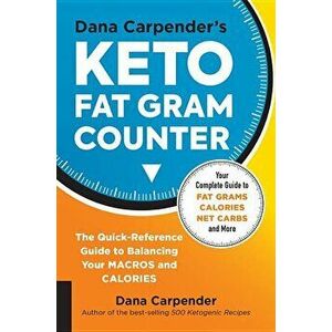 Dana Carpender's Keto Fat Gram Counter: The Quick-Reference Guide to Balancing Your Macros and Calories, Paperback - Dana Carpender imagine