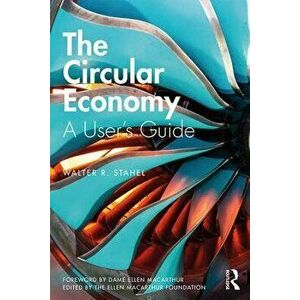 The Circular Economy: A User's Guide, Paperback - Walter R. Stahel imagine