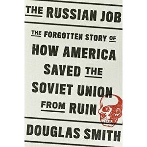 The Russian Job: The Forgotten Story of How America Saved the Soviet Union from Ruin, Hardcover - Douglas Smith imagine