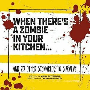When There's a Zombie in Your Kitchen . . .: And 20 Other Scenarios to Survive, Hardcover - Moira Butterfield imagine