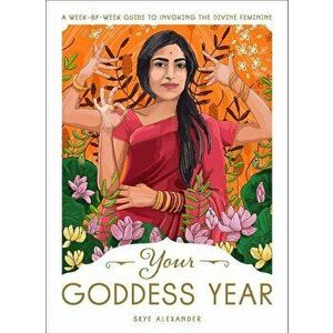 Your Goddess Year: A Week-By-Week Guide to Invoking the Divine Feminine, Paperback - Skye Alexander imagine