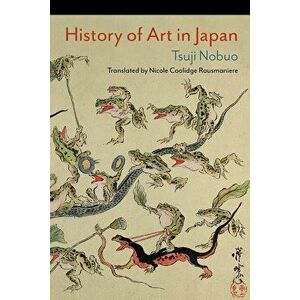 History of Art in Japan, Paperback - Nicole Coolidge Rousmaniere imagine