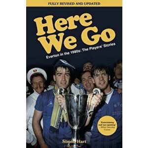 Here We Go: Everton in the 1980s: The Players' Stories, Paperback - Simon Hart imagine