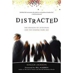 Distracted: The Erosion of Attention and the Coming Dark Age, Paperback - Maggie Jackson imagine