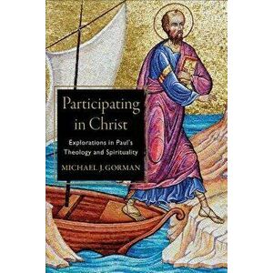 Participating in Christ: Explorations in Paul's Theology and Spirituality, Paperback - Michael J. Gorman imagine