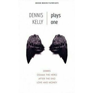 Dennis Kelly: Plays One: Debris/Osama the Hero/After the End/Love and Money, Paperback - Dennis Kelly imagine