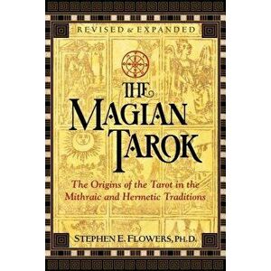 The Magian Tarok: The Origins of the Tarot in the Mithraic and Hermetic Traditions, Paperback - Stephen E. Flowers imagine