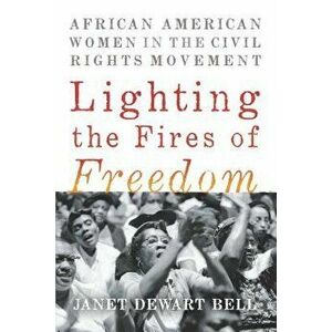Lighting the Fires of Freedom: African American Women in the Civil Rights Movement, Paperback - Janet Dewart Bell imagine