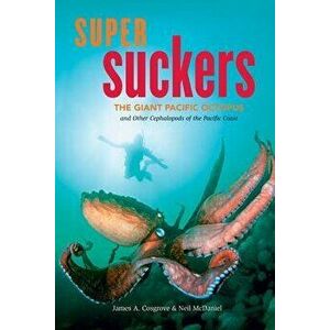 Super Suckers: The Giant Pacific Octopus and Other Cephalopods of the Pacific Coast, Paperback - James A. Cosgrove imagine