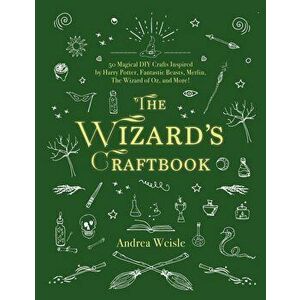 The Wizard's Craftbook: Magical DIY Crafts Inspired by Harry Potter, Fantastic Beasts, Merlin, the Wizard of Oz, and More!, Hardcover - Andrea Wcislek imagine