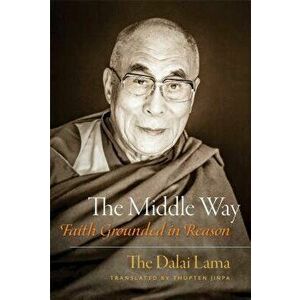 The Middle Way: Faith Grounded in Reason, Paperback - Dalai Lama imagine