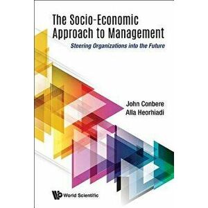 Socio-Economic Approach to Management, The: Steering Organizations Into the Future, Hardcover - John Conbere imagine