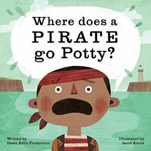 Where Does a Pirate Go Potty?, Hardcover - Dawn Babb Prochovnic imagine