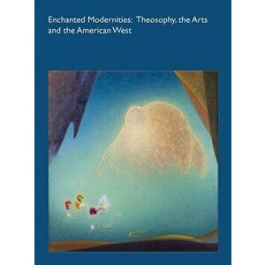Enchanted Modernities: Theosophy, the Arts and the American West, Hardcover - Christopher Scheer imagine