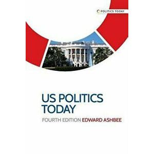 US politics today: Fourth edition, Paperback - Edward Ashbee imagine