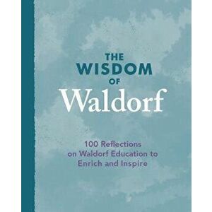 The Wisdom of Waldorf: 100 Reflections on Waldorf Education to Enrich and Inspire, Hardcover - Patrice Maynard imagine