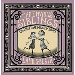 The Envious Siblings: And Other Morbid Nursery Rhymes, Hardcover - Landis Blair imagine