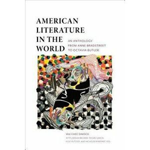 American Literature in the World: An Anthology from Anne Bradstreet to Octavia Butler, Paperback - Wai-Chee Dimock imagine