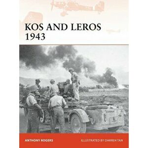 Kos and Leros 1943: The German Conquest of the Dodecanese, Paperback - Anthony Rogers imagine