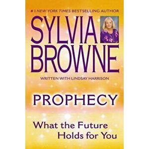 Prophecy: What the Future Holds for You, Paperback - Sylvia Browne imagine