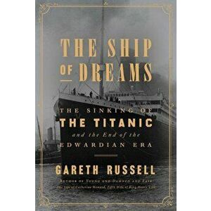 The Ship of Dreams: The Sinking of the Titanic and the End of the Edwardian Era, Hardcover - Gareth Russell imagine