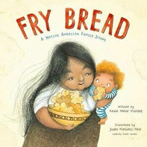 Fry Bread: A Native American Family Story, Hardcover - Kevin Noble Maillard imagine