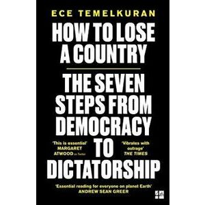 How to Lose a Country: The 7 Steps from Democracy to Dictatorship, Paperback - Ece Temelkuran imagine