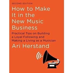 How to Make It in the New Music Business: Practical Tips on Building a Loyal Following and Making a Living as a Musician, Hardcover - Ari Herstand imagine