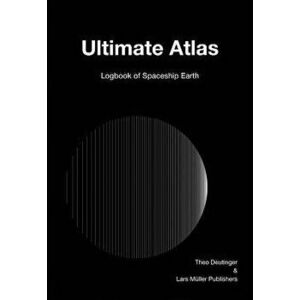 Ultimate Atlas: Logbook of Spaceship Earth, Hardcover - Theo Deutinger imagine