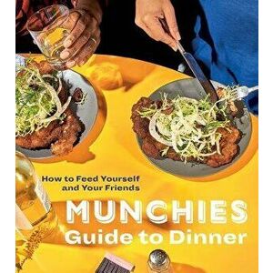 Munchies Guide to Dinner: How to Feed Yourself and Your Friends, Hardcover - Editors of Munchies imagine