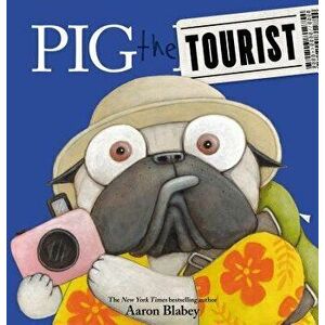 Pig the Tourist (Pig the Pug), Hardcover - Aaron Blabey imagine