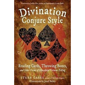Divination Conjure Style: Reading Cards, Throwing Bones, and Other Forms of Household Fortune-Telling, Paperback - Starr Casas imagine