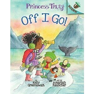The Off I Go!: An Acorn Book (Princess Truly #2) - Kelly Greenawalt imagine